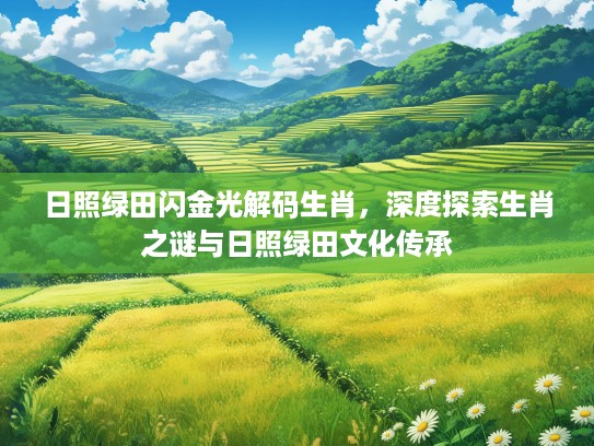 日照绿田闪金光解码生肖，深度探索生肖之谜与日照绿田文化传承