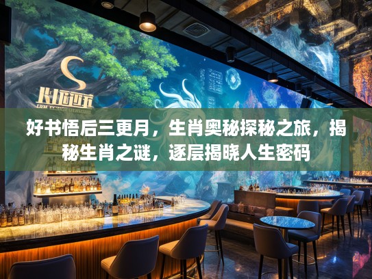 好书悟后三更月，生肖奥秘探秘之旅，揭秘生肖之谜，逐层揭晓人生密码