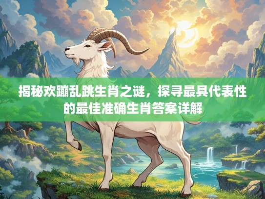 揭秘欢蹦乱跳生肖之谜，探寻最具代表性的最佳准确生肖答案详解