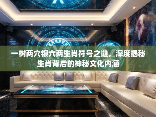 一树两穴银六两生肖符号之谜，深度揭秘生肖背后的神秘文化内涵