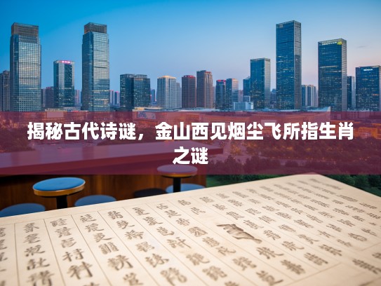 揭秘古代诗谜，金山西见烟尘飞所指生肖之谜