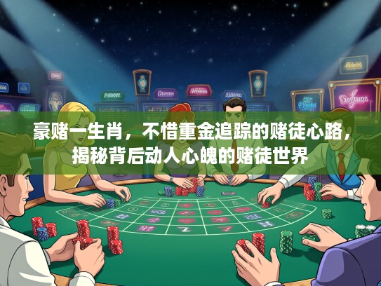 豪赌一生肖，不惜重金追踪的赌徒心路，揭秘背后动人心魄的赌徒世界