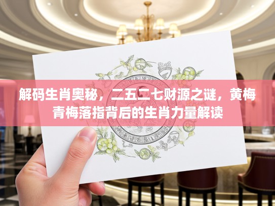 解码生肖奥秘，二五二七财源之谜，黄梅青梅落指背后的生肖力量解读
