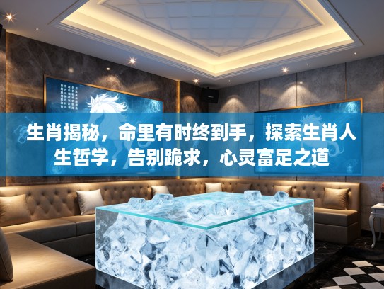 生肖揭秘，命里有时终到手，探索生肖人生哲学，告别跪求，心灵富足之道