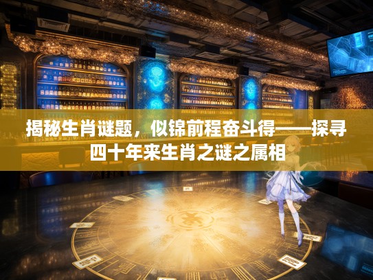 揭秘生肖谜题，似锦前程奋斗得——探寻四十年来生肖之谜之属相