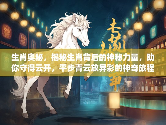 生肖奥秘，揭秘生肖背后的神秘力量，助你守得云开，平步青云放异彩的神奇旅程