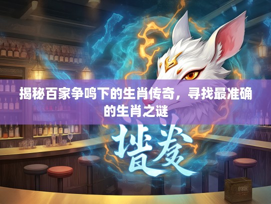 揭秘百家争鸣下的生肖传奇，寻找最准确的生肖之谜