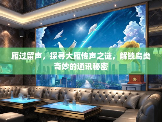 雁过留声，探寻大雁传声之谜，解锁鸟类奇妙的通讯秘密