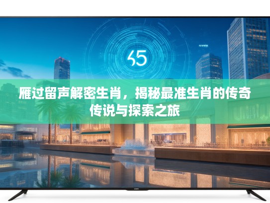 雁过留声解密生肖，揭秘最准生肖的传奇传说与探索之旅