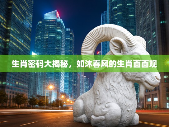 生肖密码大揭秘，如沐春风的生肖面面观