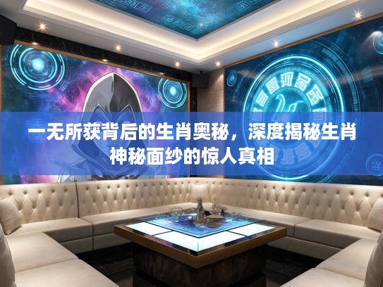 一无所获背后的生肖奥秘，深度揭秘生肖神秘面纱的惊人真相