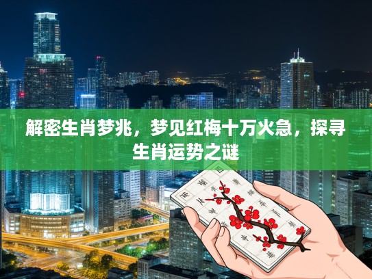 解密生肖梦兆，梦见红梅十万火急，探寻生肖运势之谜
