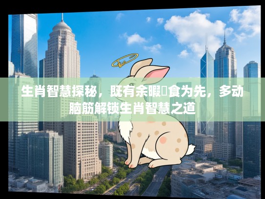 生肖智慧探秘，既有余暇揾食为先，多动脑筋解锁生肖智慧之道