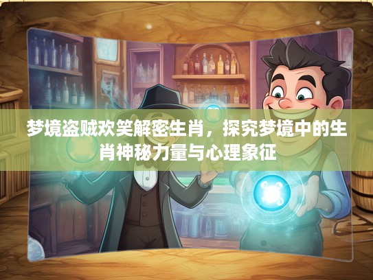 梦境盗贼欢笑解密生肖，探究梦境中的生肖神秘力量与心理象征