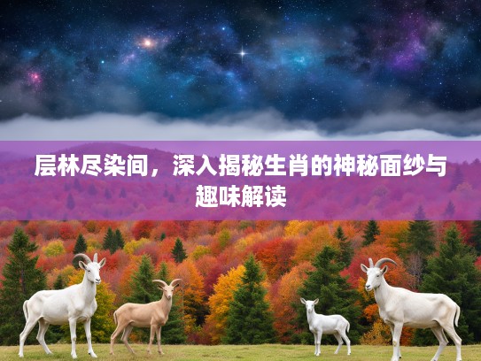 层林尽染间，深入揭秘生肖的神秘面纱与趣味解读