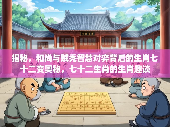 揭秘，和尚与贼秃智慧对弈背后的生肖七十二变奥秘，七十二生肖的生肖趣谈