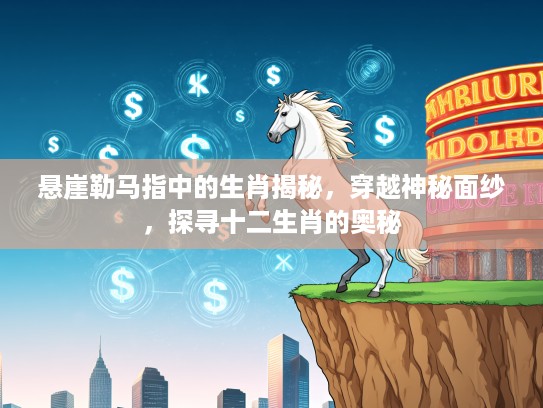 悬崖勒马指中的生肖揭秘，穿越神秘面纱，探寻十二生肖的奥秘