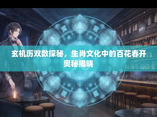 玄机历双数探秘，生肖文化中的百花春开奥秘揭晓