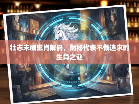 壮志未酬生肖解码，揭秘代表不懈追求的生肖之谜