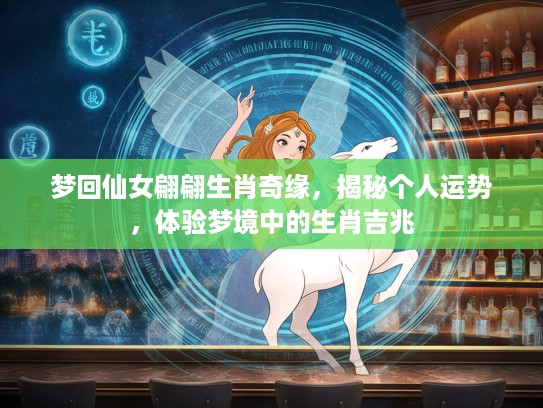 梦回仙女翩翩生肖奇缘，揭秘个人运势，体验梦境中的生肖吉兆