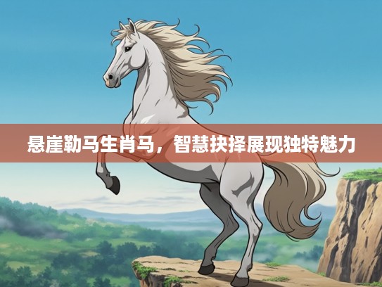 悬崖勒马生肖马，智慧抉择展现独特魅力