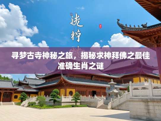 寻梦古寺神秘之旅，揭秘求神拜佛之最佳准确生肖之谜