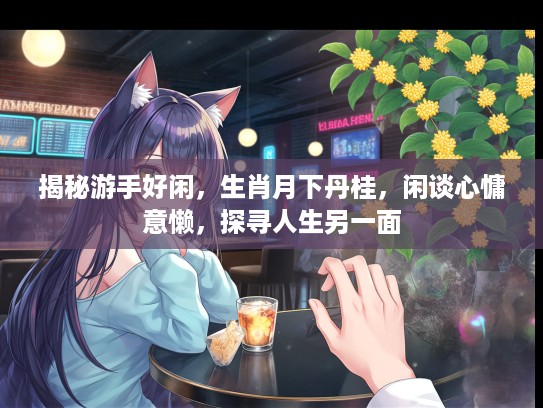揭秘游手好闲，生肖月下丹桂，闲谈心慵意懒，探寻人生另一面