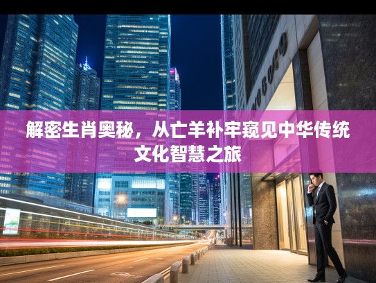解密生肖奥秘，从亡羊补牢窥见中华传统文化智慧之旅