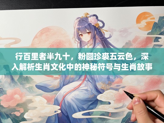 行百里者半九十，粉圆珍裘五云色，深入解析生肖文化中的神秘符号与生肖故事
