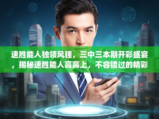 速胜能人独领风骚，三中三本期开彩盛宴，揭秘速胜能人高高上，不容错过的精彩对决