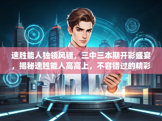 速胜能人独领风骚，三中三本期开彩盛宴，揭秘速胜能人高高上，不容错过的精彩对决