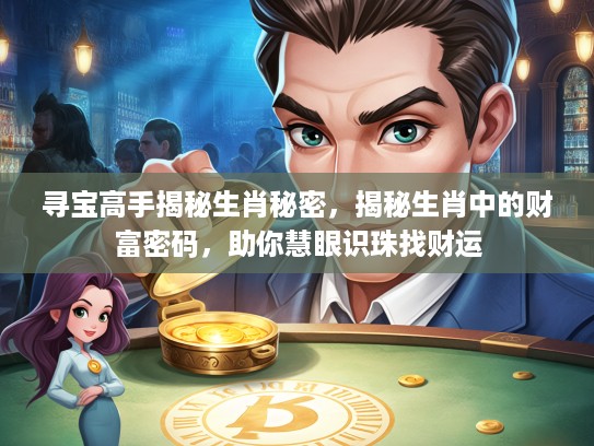 寻宝高手揭秘生肖秘密，揭秘生肖中的财富密码，助你慧眼识珠找财运