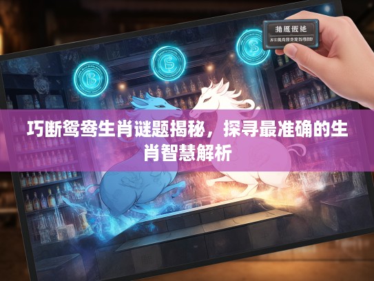 巧断鸳鸯生肖谜题揭秘，探寻最准确的生肖智慧解析