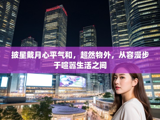 披星戴月心平气和，超然物外，从容漫步于喧嚣生活之间