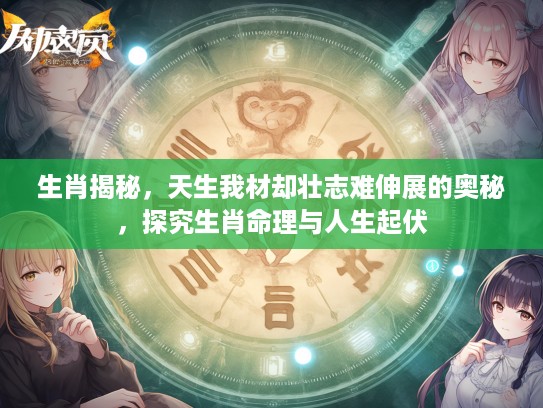 生肖揭秘，天生我材却壮志难伸展的奥秘，探究生肖命理与人生起伏