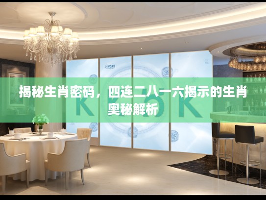 揭秘生肖密码，四连二八一六揭示的生肖奥秘解析
