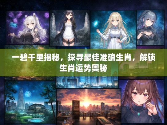 一碧千里揭秘，探寻最佳准确生肖，解锁生肖运势奥秘
