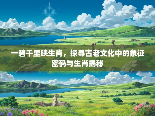 一碧千里映生肖，探寻古老文化中的象征密码与生肖揭秘
