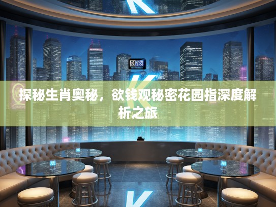 探秘生肖奥秘，欲钱观秘密花园指深度解析之旅