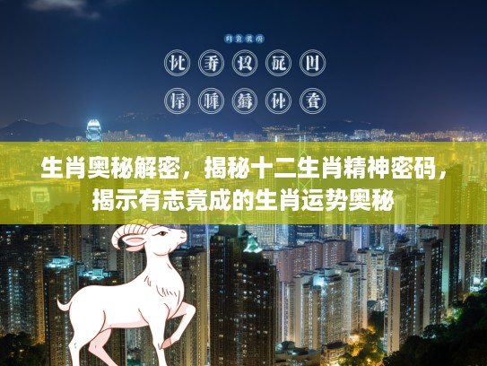 生肖奥秘解密，揭秘十二生肖精神密码，揭示有志竟成的生肖运势奥秘