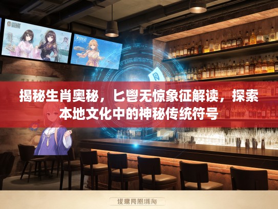 揭秘生肖奥秘，匕鬯无惊象征解读，探索本地文化中的神秘传统符号