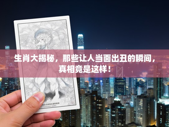 生肖大揭秘，那些让人当面出丑的瞬间，真相竟是这样！