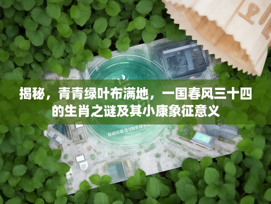 揭秘，青青绿叶布满地，一国春风三十四的生肖之谜及其小康象征意义