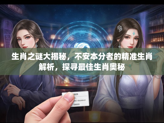 生肖之谜大揭秘，不安本分者的精准生肖解析，探寻最佳生肖奥秘