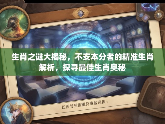 生肖之谜大揭秘，不安本分者的精准生肖解析，探寻最佳生肖奥秘