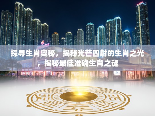 探寻生肖奥秘，揭秘光芒四射的生肖之光，揭秘最佳准确生肖之谜