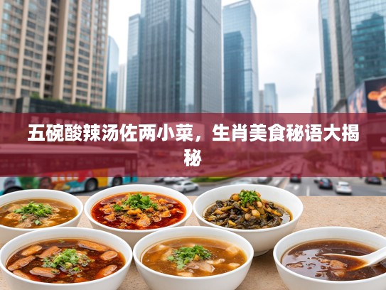 五碗酸辣汤佐两小菜，生肖美食秘语大揭秘