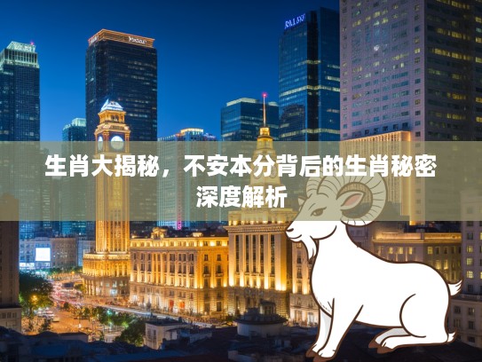 生肖大揭秘，不安本分背后的生肖秘密深度解析