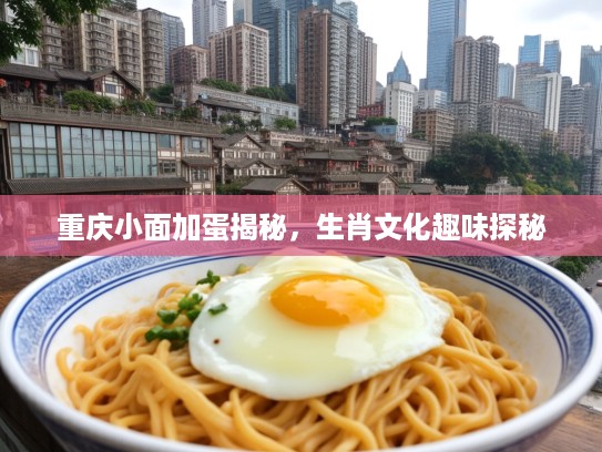 重庆小面加蛋揭秘，生肖文化趣味探秘
