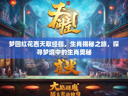 梦回红花西天取经指，生肖揭秘之旅，探寻梦境中的生肖奥秘